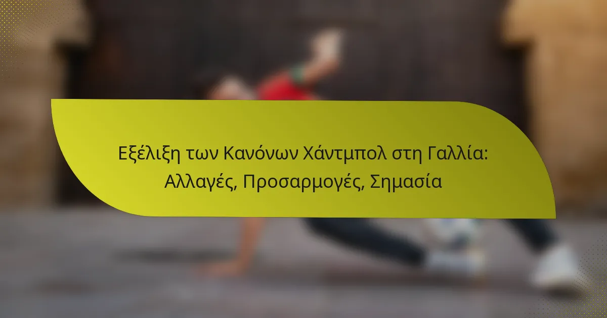 Εξέλιξη των Κανόνων Χάντμπολ στη Γαλλία: Αλλαγές, Προσαρμογές, Σημασία