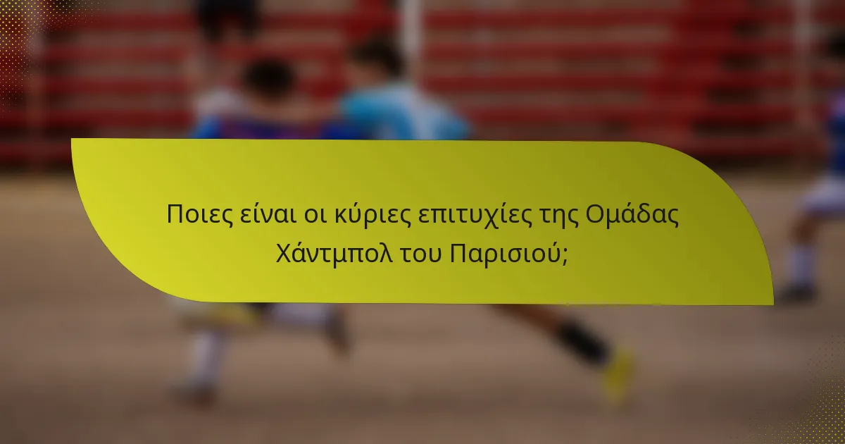 Ποιες είναι οι κύριες επιτυχίες της Ομάδας Χάντμπολ του Παρισιού;