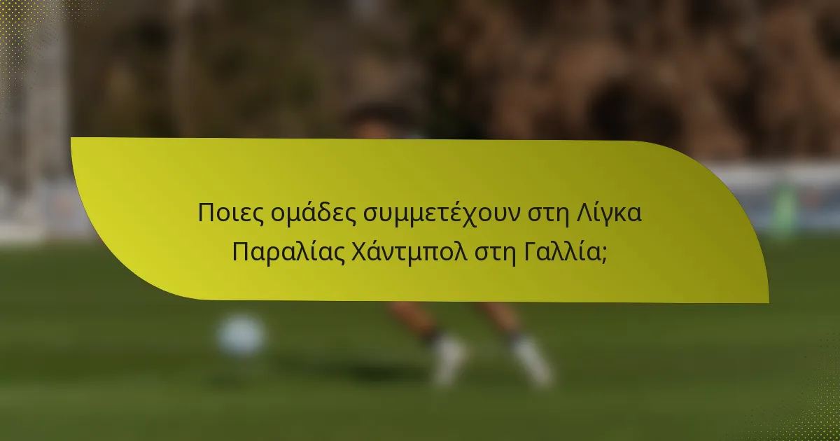 Ποιες ομάδες συμμετέχουν στη Λίγκα Παραλίας Χάντμπολ στη Γαλλία;