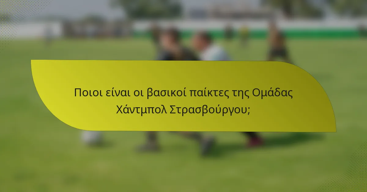 Ποιοι είναι οι βασικοί παίκτες της Ομάδας Χάντμπολ Στρασβούργου;